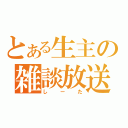 とある生主の雑談放送（しーた）