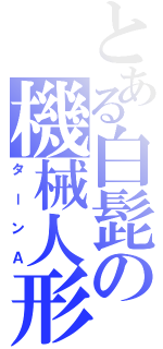 とある白髭の機械人形（ターンＡ）