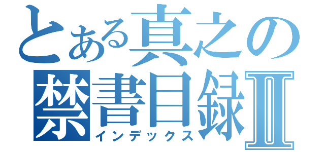 とある真之の禁書目録Ⅱ（インデックス）