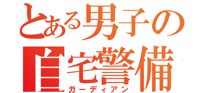 とある男子の自宅警備員（ガーディアン）