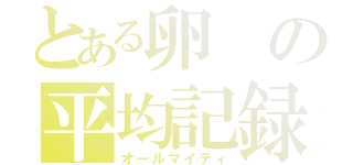 とある卵の平均記録（オールマイティ）