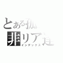 とある孤独の非リア達（インデックス）