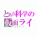 とある科学の仮面ライダー（Ｆｕｎｆｉｃ）