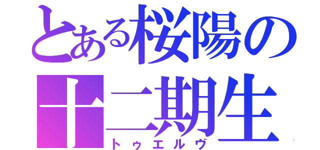 とある桜陽の十二期生（トゥエルヴ）