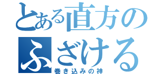 とある直方のふざけるな！（巻き込みの神）