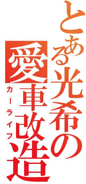 とある光希の愛車改造（カーライフ）