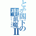 とある閣下の聖飢魔Ⅱ（ヘヴィメタル）