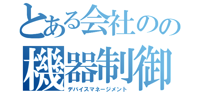 とある会社のの機器制御（デバイスマネージメント）