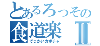 とあるろっその食道楽Ⅱ（でっかいカボチャ）