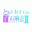 とあるｈＴＣの白石麻衣Ⅱ（乃木坂４６）