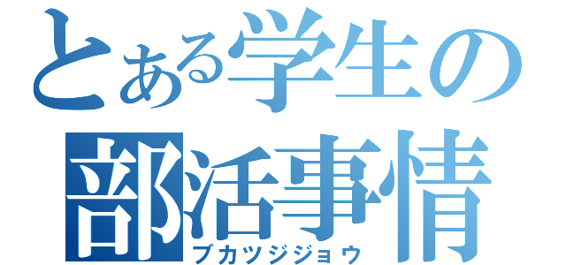 とある学生の部活事情（ブカツジジョウ）