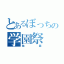 とあるぼっちの学園祭（地獄）