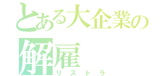 とある大企業の解雇（リストラ）