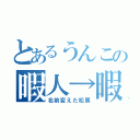 とあるうんこの暇人→暇氏（名前変えた松原）