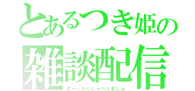 とあるつき姫の雑談配信（まーったりしゃべりましょ）