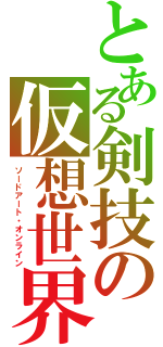 とある剣技の仮想世界（ソードアート・オンライン）