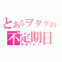 とあるヲタクの不定期日記（変態ブログ）