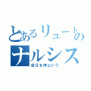 とあるリュートのナルシスト（自分を神という）