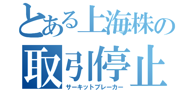 とある上海株の取引停止（サーキットブレーカー）