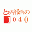 とある部活の１０４０（）