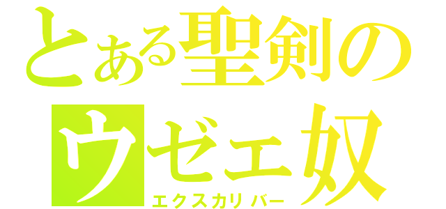 とある聖剣のウゼェ奴（エクスカリバー）