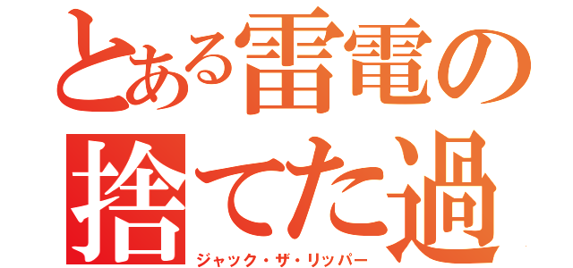 とある雷電の捨てた過去（ジャック・ザ・リッパー）