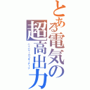 とある電気の超高出力（ハイパワーロコモーティブ）