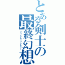 とある剣士の最終幻想（ファイナルファンタジー）