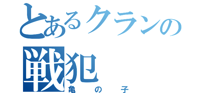 とあるクランの戦犯（亀の子）