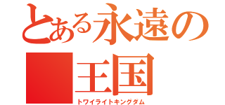 とある永遠の　王国（トワイライトキングダム）