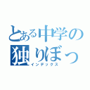 とある中学の独りぼっち（インデックス）