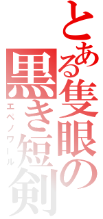 とある隻眼の黒き短剣（エペノワール）