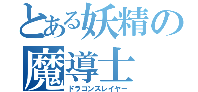 とある妖精の魔導士（ドラゴンスレイヤー）