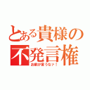 とある貴様の不発言権（お前が言うなァ！）