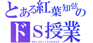 とある紅葉知弦のドＳ授業（サディスティックパラダイス）