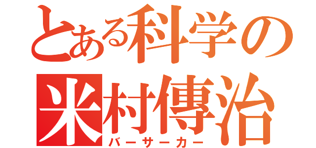 とある科学の米村傳治郎（バーサーカー）