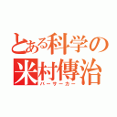 とある科学の米村傳治郎（バーサーカー）