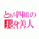 とある四組の長身美人（美脚野郎）