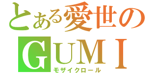 とある愛世のＧＵＭＩ（モザイクロール）