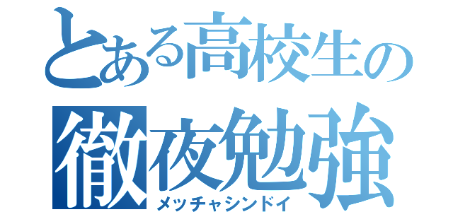 とある高校生の徹夜勉強（メッチャシンドイ）