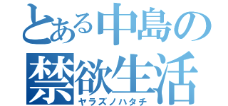 とある中島の禁欲生活（ヤラズノハタチ）