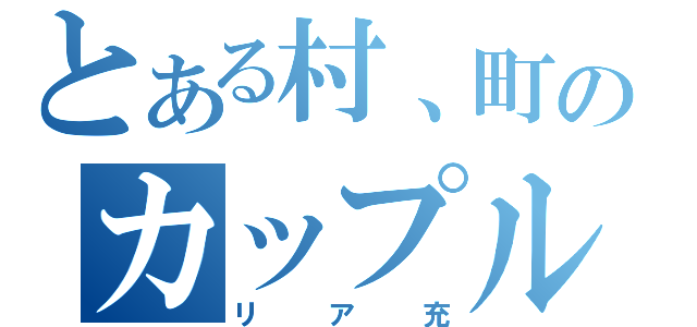 とある村、町のカップル（リア充）