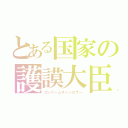 とある国家の護謨大臣（コンドームチャンセラー）