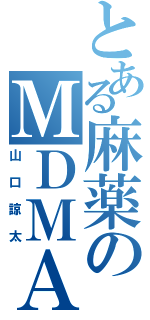 とある麻薬のＭＤＭＡ（山口諒太）