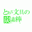 とある文具の炭素棒（ぺ  ん）