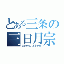 とある三条の三日月宗近（よきかな、よきかな）