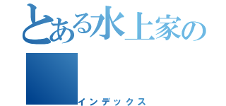 とある水上家の（インデックス）