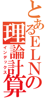 とあるＥＬＮＥＳの理論計算（インデックス）