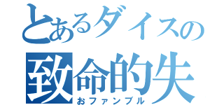 とあるダイスの致命的失敗（おファンブル）