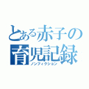 とある赤子の育児記録（ノンフィクション）